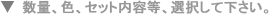 ▼数量、色、セット内容等、選択して下さい。